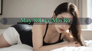 may 88 live mới ra