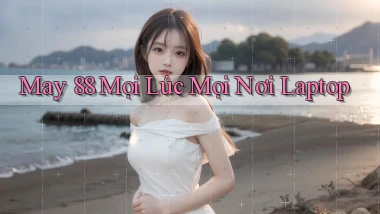 may 88 mọi lúc mọi nơi laptop