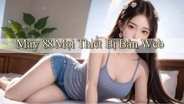 may 88 mọi thiết bị bản web