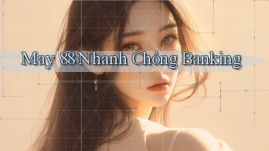 may 88 nhanh chóng banking