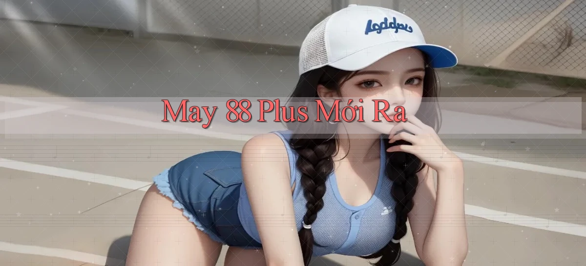 may 88 plus mới ra