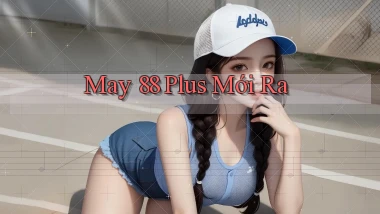 may 88 plus mới ra