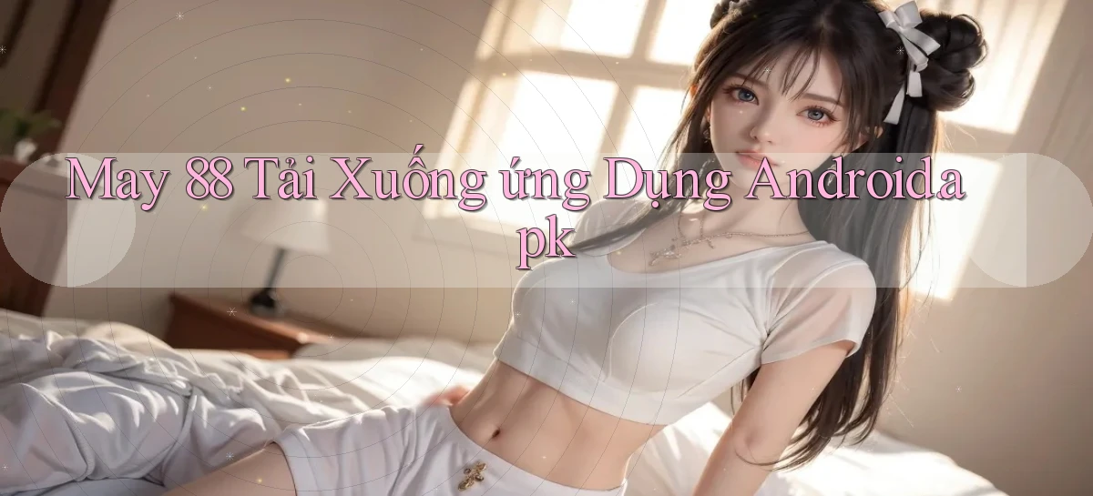 may 88 Tải xuống ứng dụng Android.apk
