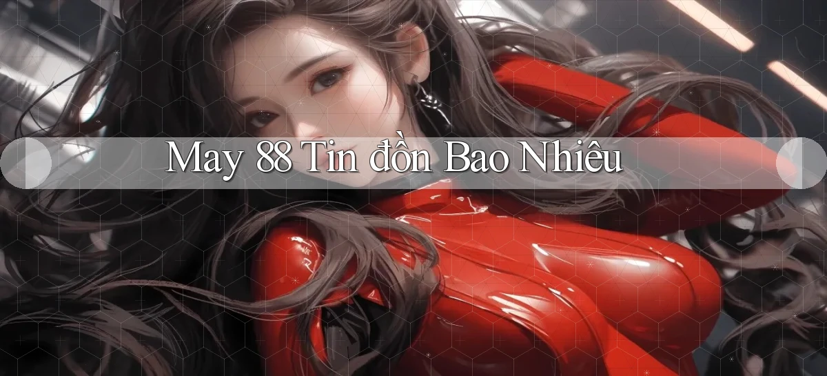 may 88 tin đồn bao nhiêu