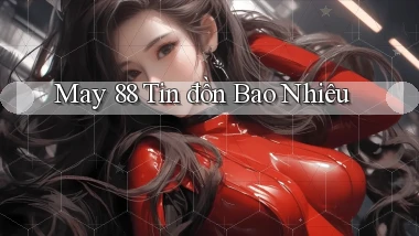 may 88 tin đồn bao nhiêu