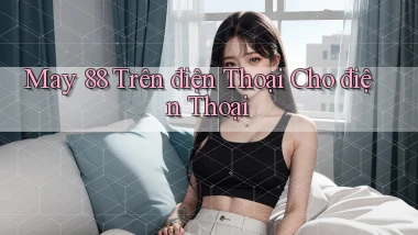 may 88 trên điện thoại cho điện thoại