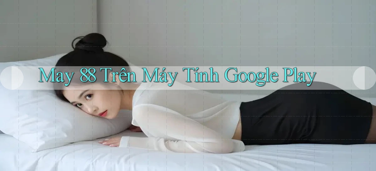 may 88 trên máy tính google play