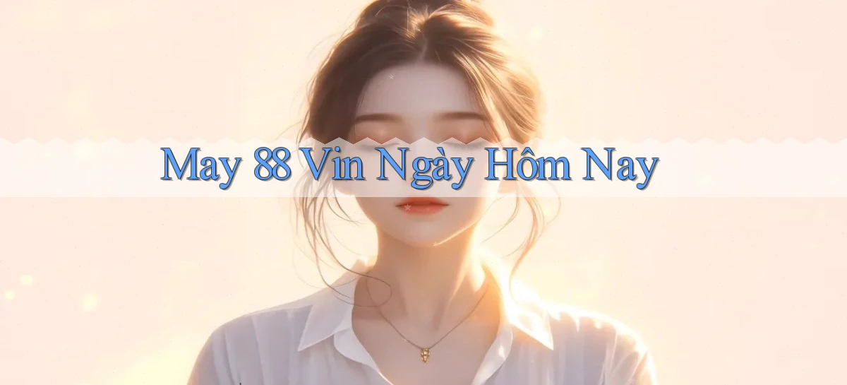 may 88 vin ngày hôm nay