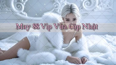 may 88 vip vừa cập nhật