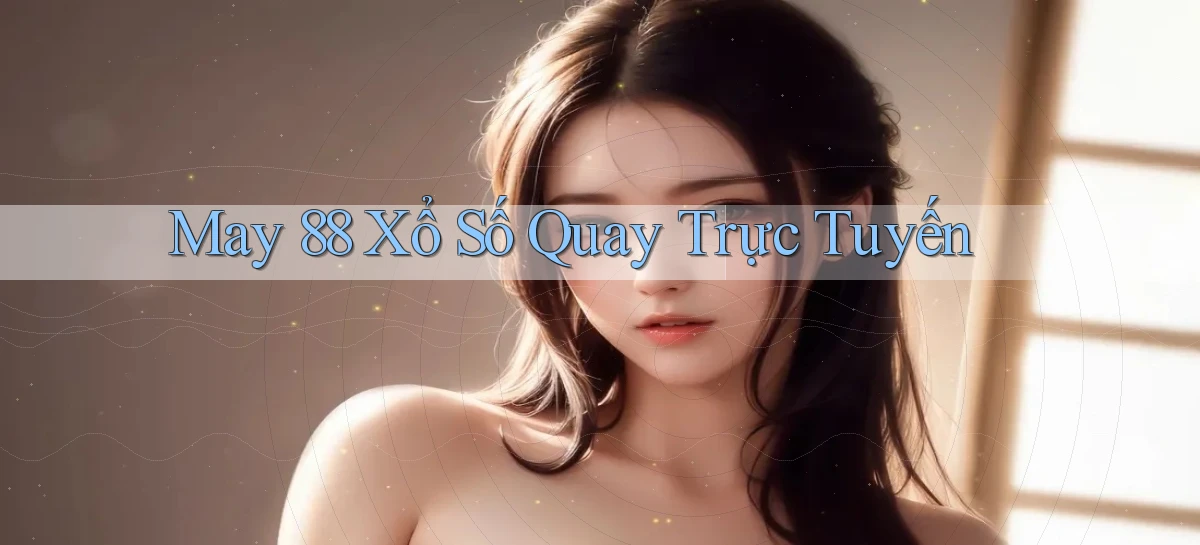 may 88 Xổ số quay trực tuyến