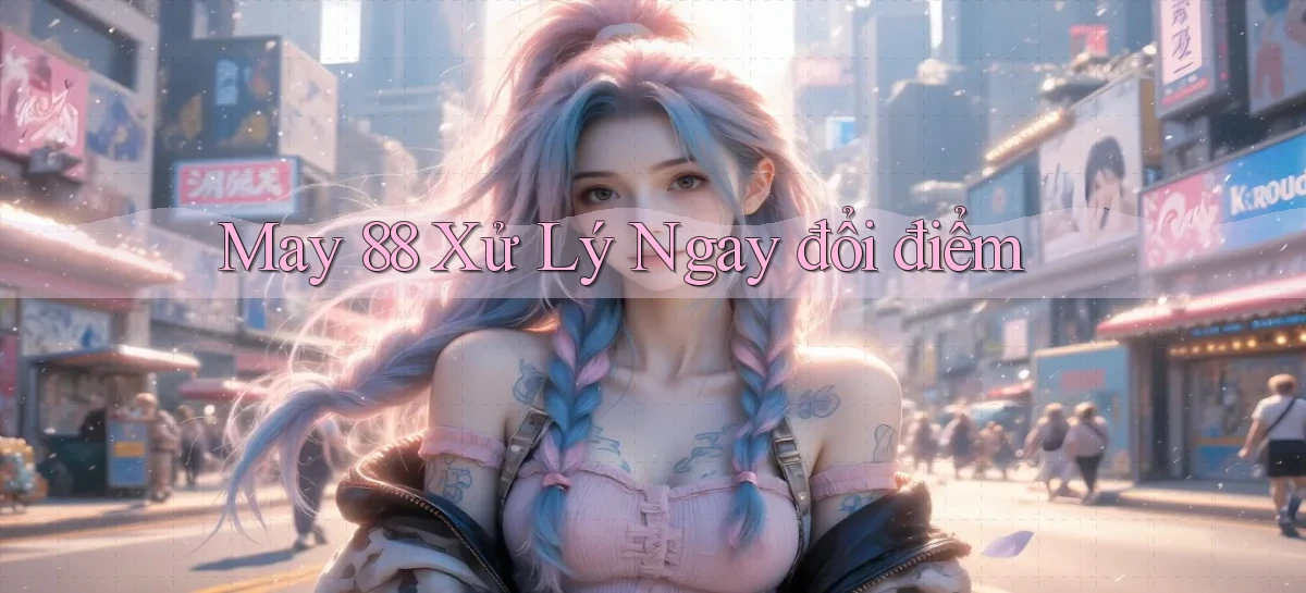 may 88 xử lý ngay đổi điểm