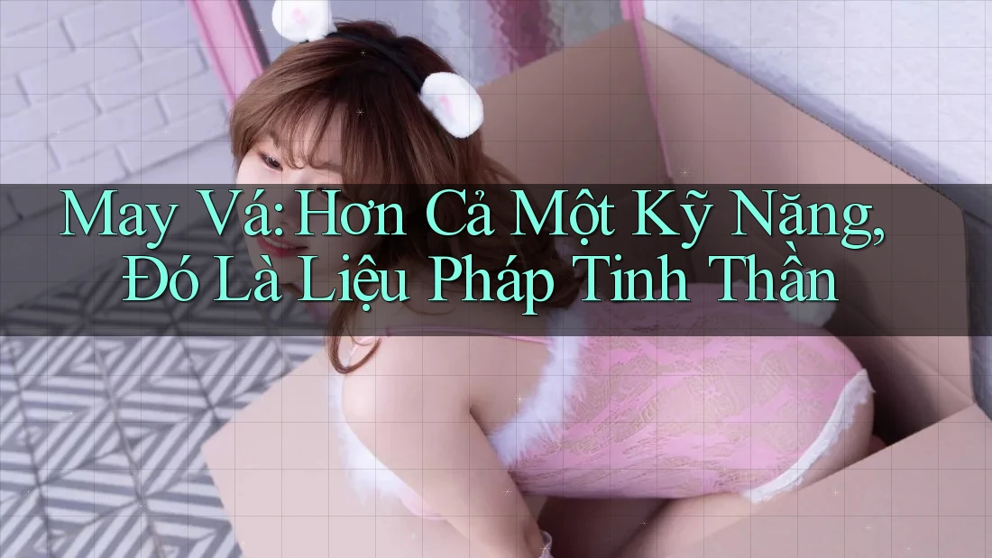 May Vá: Hơn Cả Một Kỹ Năng, Đó Là Liệu Pháp Tinh Thần