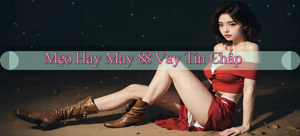 mẹo hay may 88 vay tín chấp