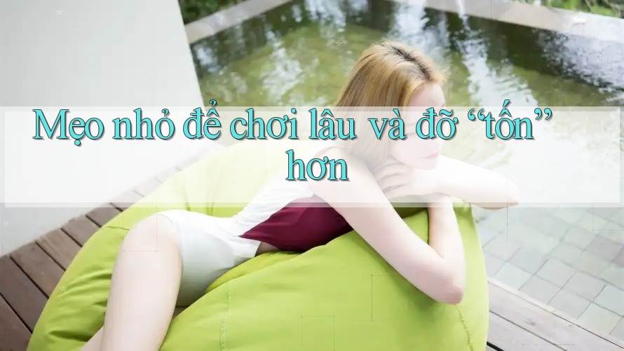 Mẹo nhỏ để chơi lâu và đỡ “tốn” hơn
