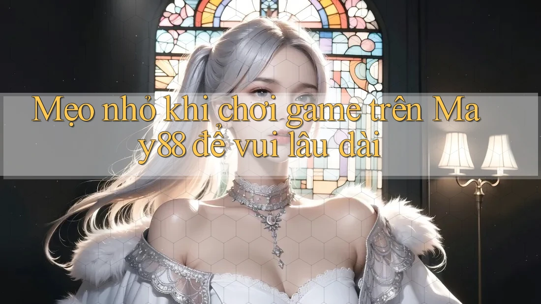 Mẹo nhỏ khi chơi game trên May88 để vui lâu dài Mẹo nhỏ khi chơi game trên May88 để vui lâu dài