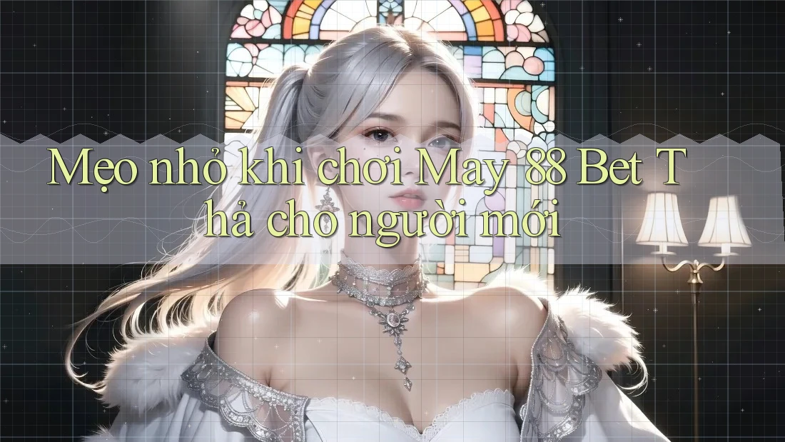 Mẹo nhỏ khi chơi May 88 Bet Thả cho người mới Mẹo nhỏ khi chơi May 88 Bet Thả cho người mới