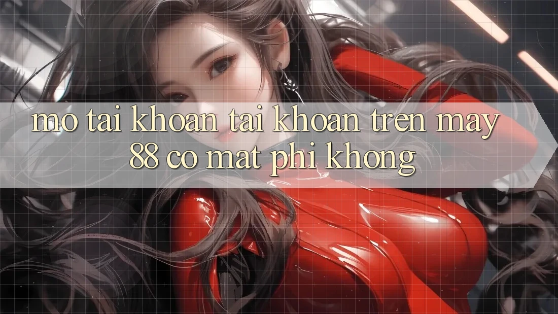 Mở tài khoản tài khoản trên May-88 có mất phí không?