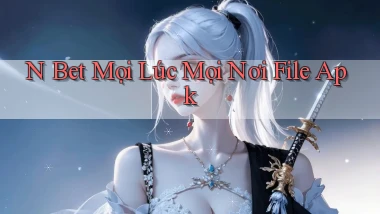 n bet mọi lúc mọi nơi file apk