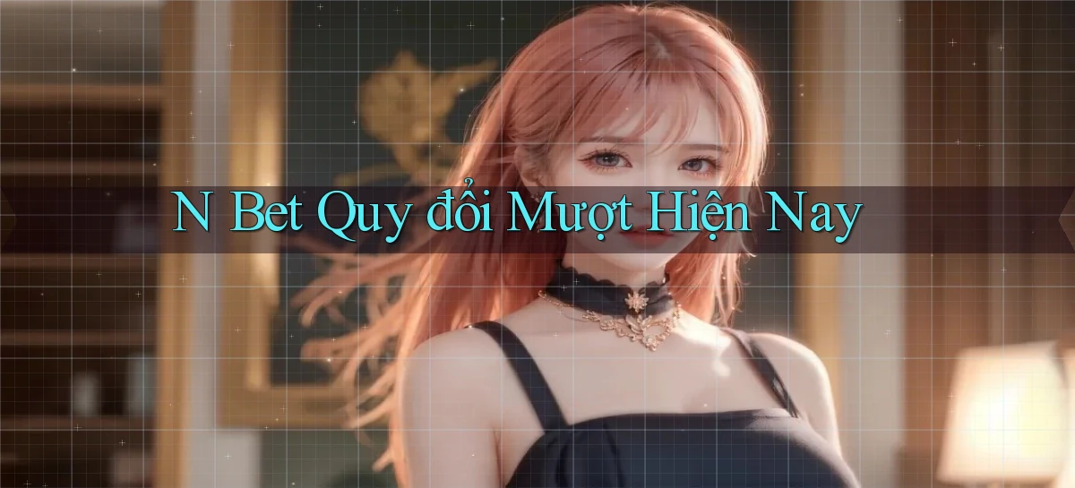 n bet quy đổi mượt hiện nay