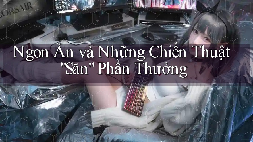 Ngon Ăn và Những Chiến Thuật “Săn” Phần Thưởng