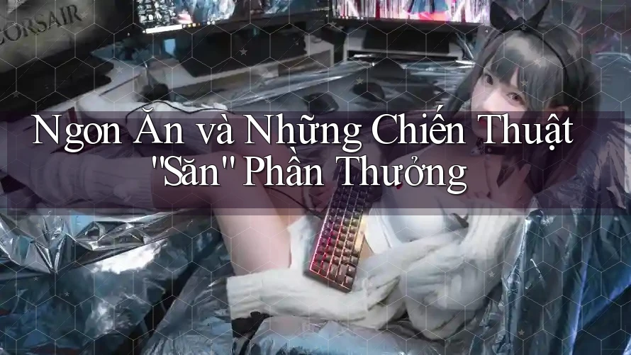 Ngon Ăn và Những Chiến Thuật “Săn” Phần Thưởng