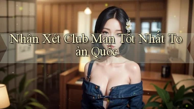 nhận xét club man tốt nhất toàn quốc