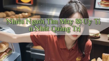 nhiều người tìm may 88 uy tín nhất Quảng Trị