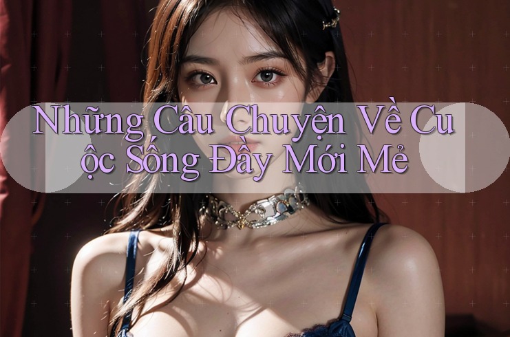 Những Câu Chuyện Về Cuộc Sống Đầy Mới Mẻ Những Câu Chuyện Về Cuộc Sống Đầy Mới Mẻ