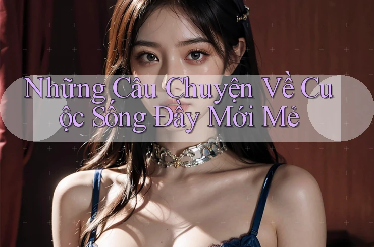 Những Câu Chuyện Về Cuộc Sống Đầy Mới Mẻ Những Câu Chuyện Về Cuộc Sống Đầy Mới Mẻ
