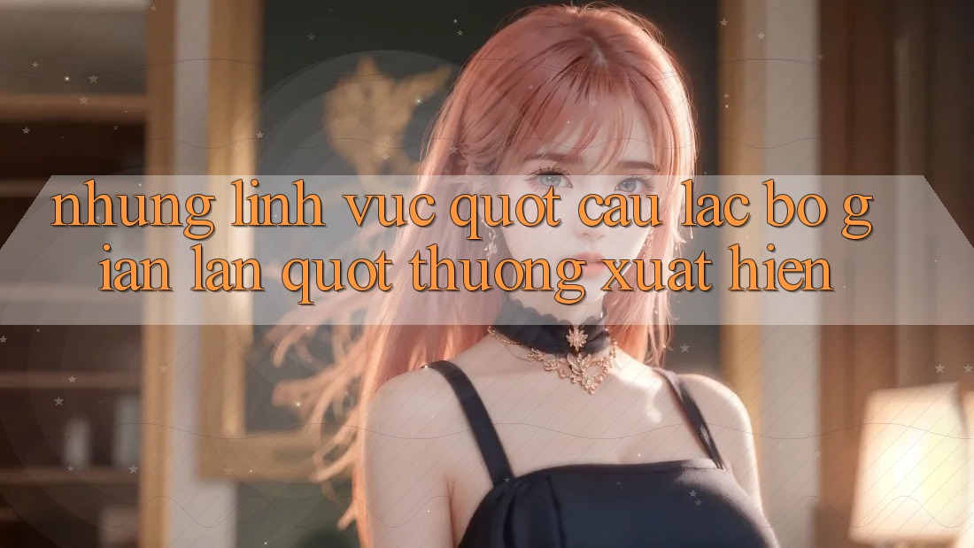Những Lĩnh Vực " Câu Lạc Bộ Gian Lận" Thường Xuất Hiện Những Lĩnh Vực " Câu Lạc Bộ Gian Lận" Thường Xuất Hiện
