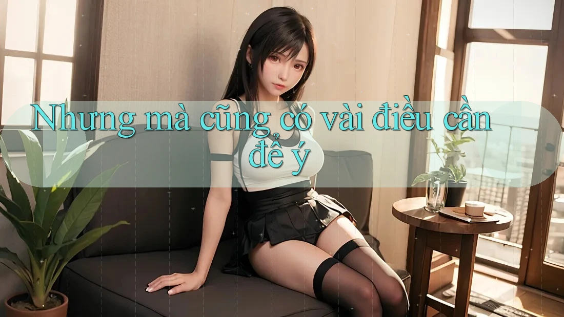 Nhưng mà cũng có vài điều cần để ý