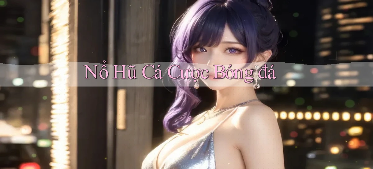nổ hũ Cá cược bóng đá