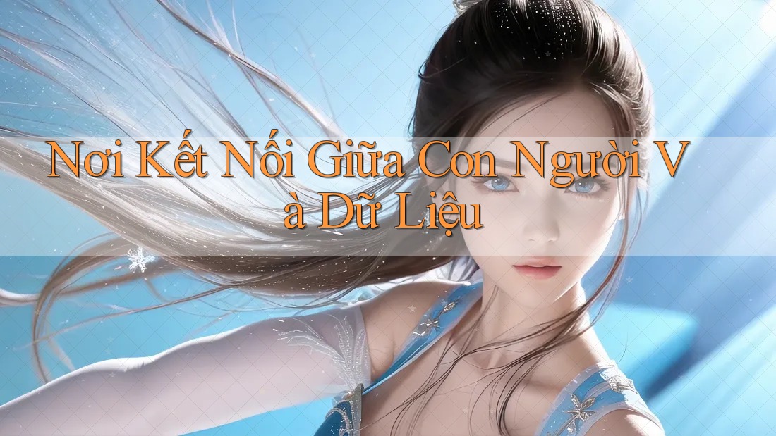 Nơi Kết Nối Giữa Con Người Và Dữ Liệu