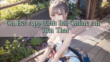 on bet app đánh bài online an tiền that