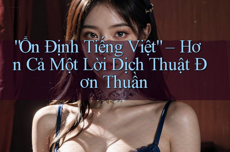 “Ổn Định Tiếng Việt” – Hơn Cả Một Lời Dịch Thuật Đơn Thuần