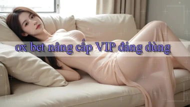 ox bet nâng cấp vip đáng dùng
