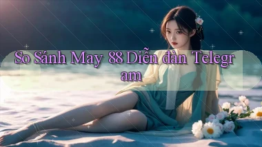 so sánh may 88 diễn đàn telegram