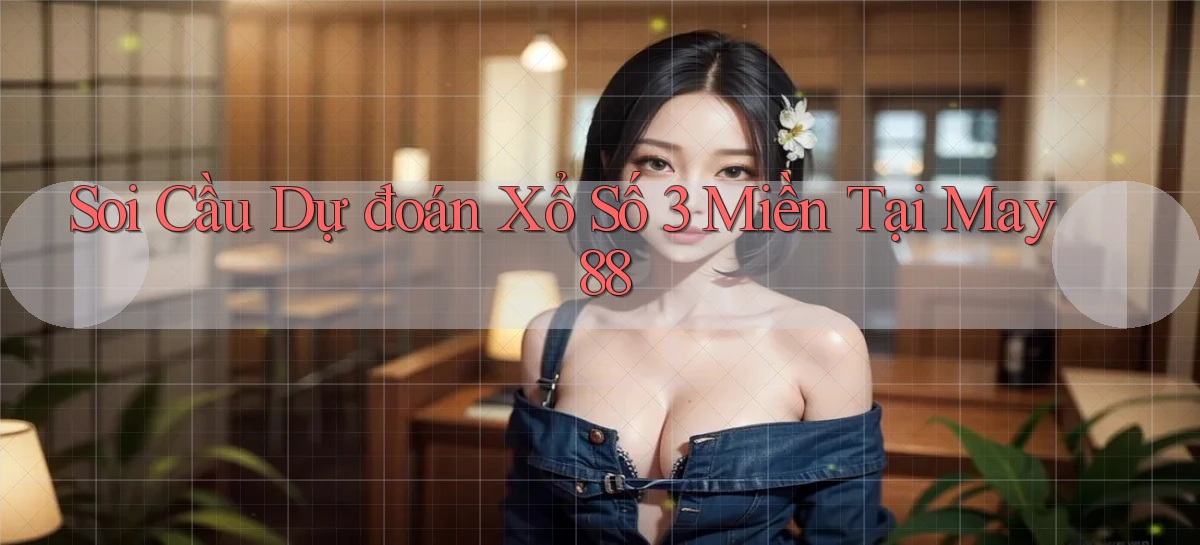 soi cầu dự đoán xổ số 3 miền tại may 88