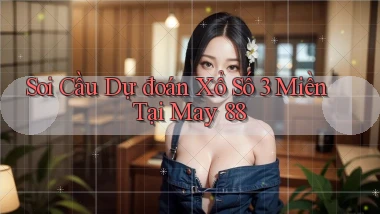 soi cầu dự đoán xổ số 3 miền tại may 88