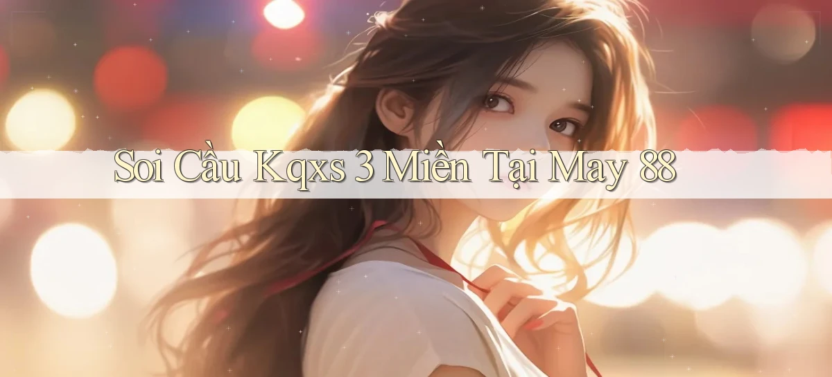 soi cầu kqxs 3 miền tại may 88