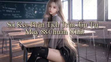 soi kèo phân tích trận đấu tại may 88 chuẩn nhất
