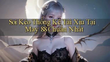 soi kèo thống kê tài xỉu tại may 88 chuẩn nhất