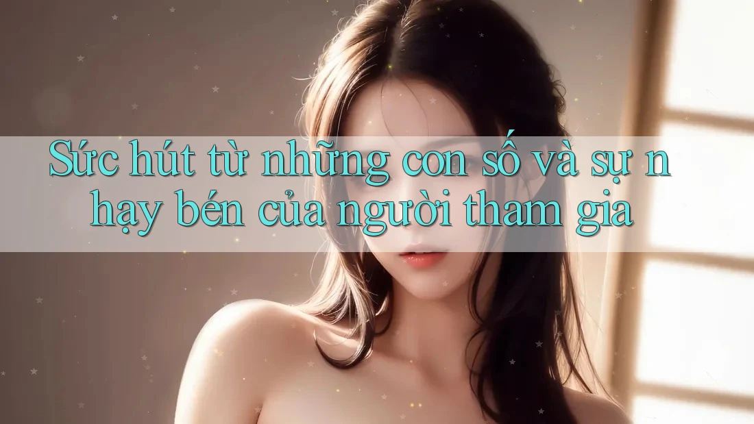 Sức hút từ những con số và sự nhạy bén của người tham gia Sức hút từ những con số và sự nhạy bén của người tham gia