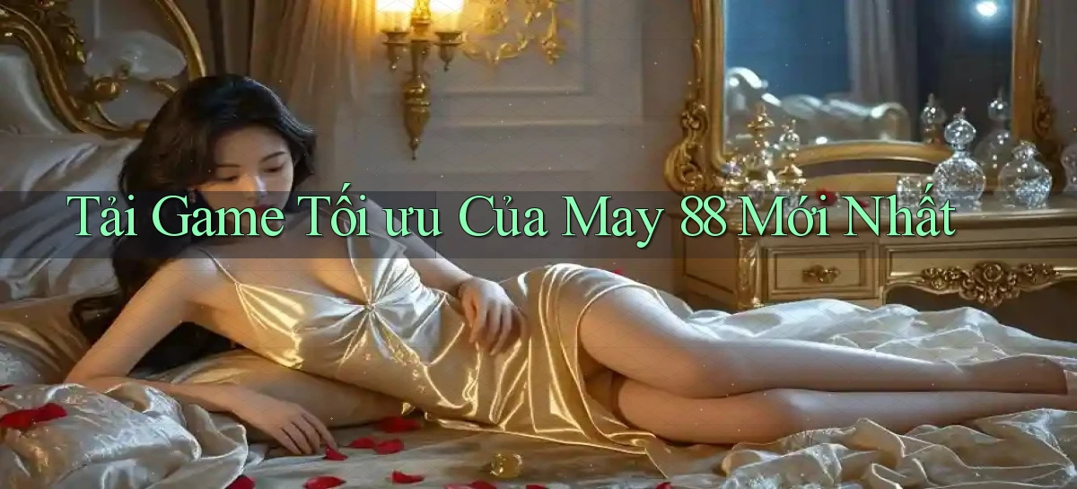 tải game tối ưu của may 88 mới nhất