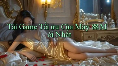 tải game tối ưu của may 88 mới nhất