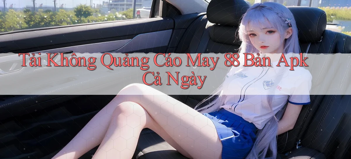 tải không quảng cáo may 88 bản apk cả ngày