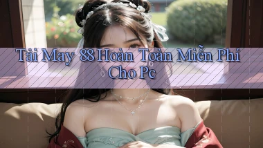tải may 88 hoàn toàn miễn phí cho pc