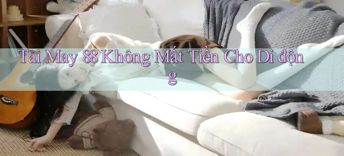 tải may 88 không mất tiền cho di động