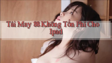 tải may 88 không tốn phí cho ipad