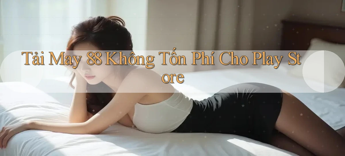 tải may 88 không tốn phí cho play store
